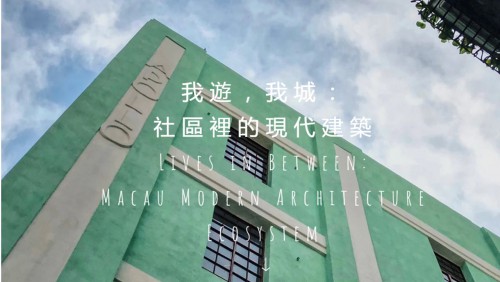 2019- Lives in Between: Macau Modern Architecture Ecosystem